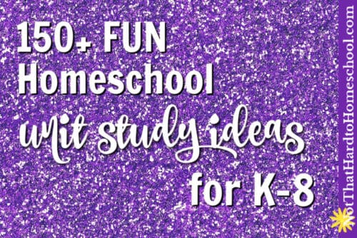 150 Fun Homeschool Unit Study Ideas For K 8 Its Not That Hard To 