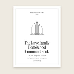 The Large Family Homeschool Command Book