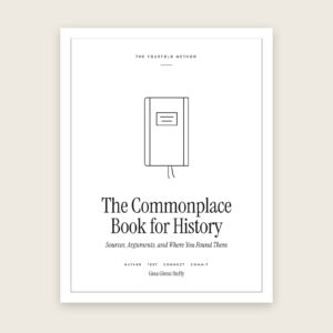 The Commonplace Book for History: Sources, Arguments, and Where You Found Them